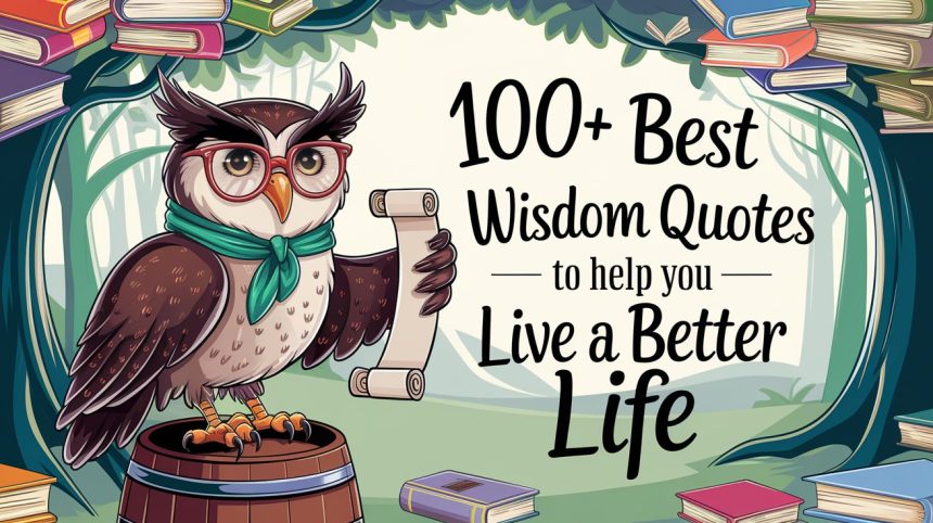 100+ Best Wisdom Quotes to Help You Live a Better Life